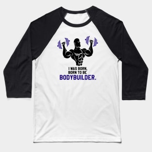 gym bodybuilder : I was Born To BE Bodybuilder Baseball T-Shirt